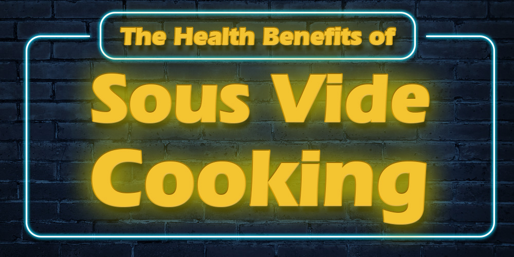 The Health Benefits of Sous Vide Cooking